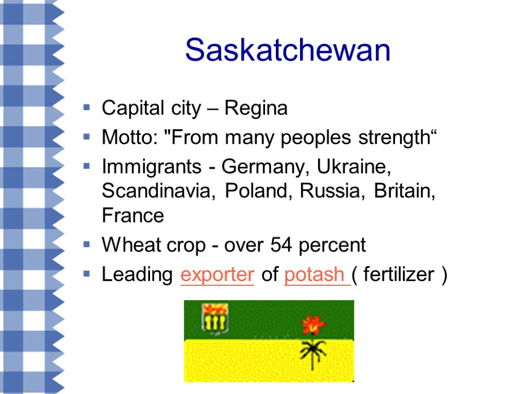 Saskatchewan Capital city – Regina Motto: 